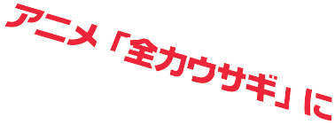 アニメ「全力ウサギ」に